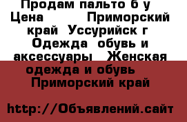 Продам пальто б/у › Цена ­ 500 - Приморский край, Уссурийск г. Одежда, обувь и аксессуары » Женская одежда и обувь   . Приморский край